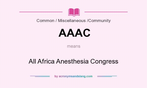 What does AAAC mean? It stands for All Africa Anesthesia Congress