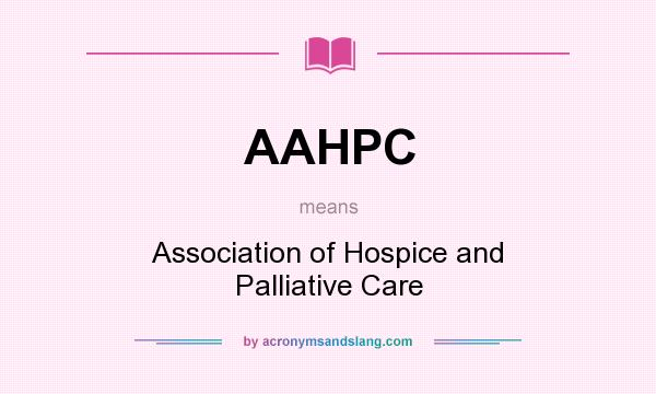 What does AAHPC mean? It stands for Association of Hospice and Palliative Care