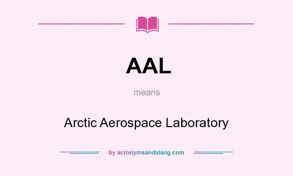 What does AAL mean? It stands for Arctic Aerospace Laboratory