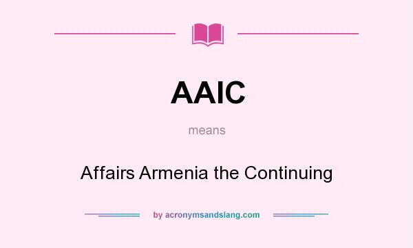 What does AAIC mean? It stands for Affairs Armenia the Continuing