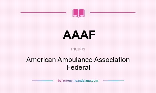 What does AAAF mean? It stands for American Ambulance Association Federal