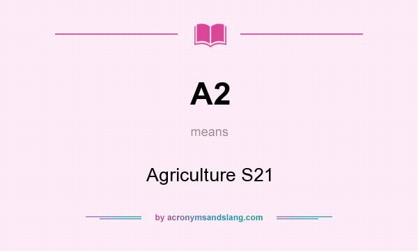 What does A2 mean? It stands for Agriculture S21