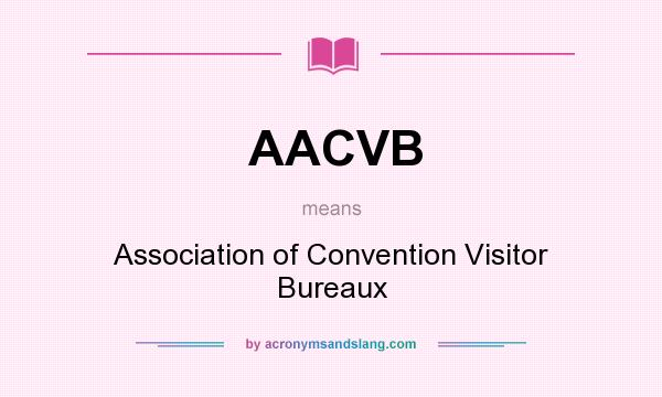 What does AACVB mean? It stands for Association of Convention Visitor Bureaux