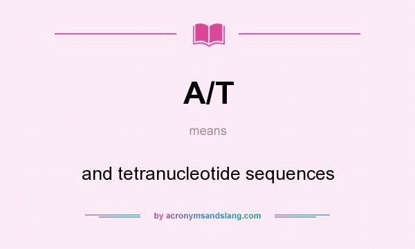 What does A/T mean? It stands for and tetranucleotide sequences
