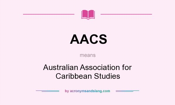 What does AACS mean? It stands for Australian Association for Caribbean Studies
