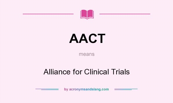 What does AACT mean? It stands for Alliance for Clinical Trials