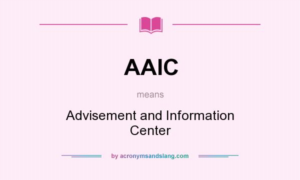 What does AAIC mean? It stands for Advisement and Information Center