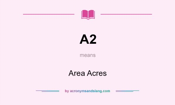 What does A2 mean? It stands for Area Acres