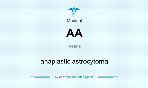 What does AA mean? It stands for anaplastic astrocytoma