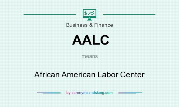 What does AALC mean? It stands for African American Labor Center