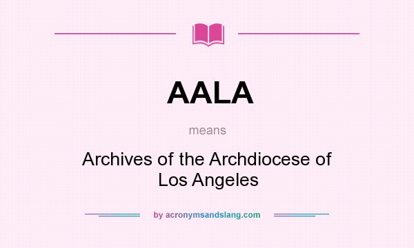 What does AALA mean? It stands for Archives of the Archdiocese of Los Angeles
