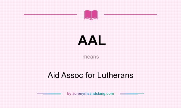 What does AAL mean? It stands for Aid Assoc for Lutherans