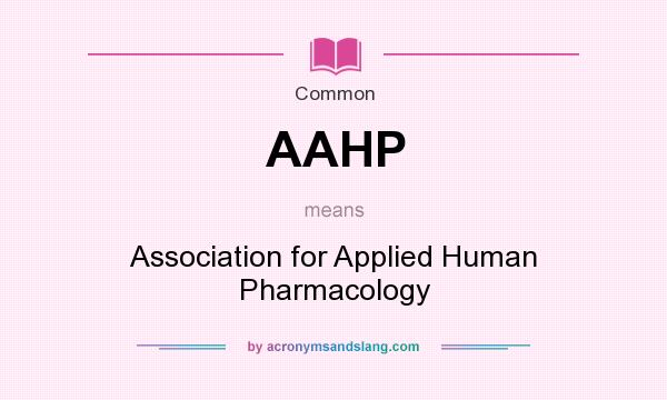 What does AAHP mean? It stands for Association for Applied Human Pharmacology