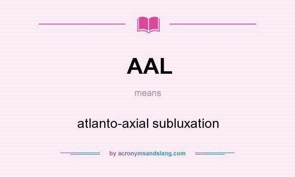 What does AAL mean? It stands for atlanto-axial subluxation