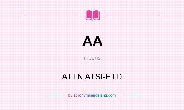 What does AA mean? It stands for ATTN ATSI-ETD