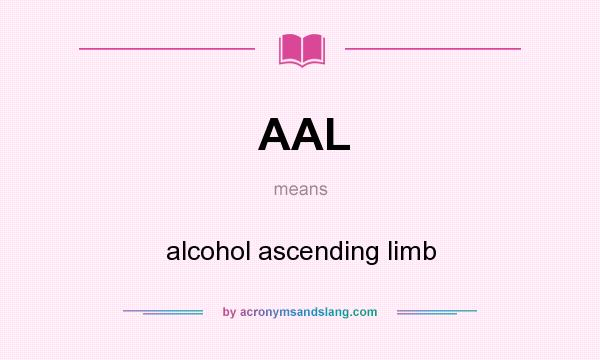 What does AAL mean? It stands for alcohol ascending limb