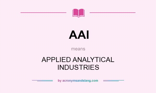What does AAI mean? It stands for APPLIED ANALYTICAL INDUSTRIES