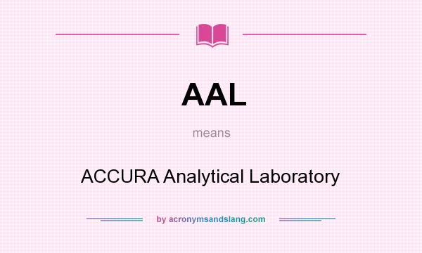 What does AAL mean? It stands for ACCURA Analytical Laboratory