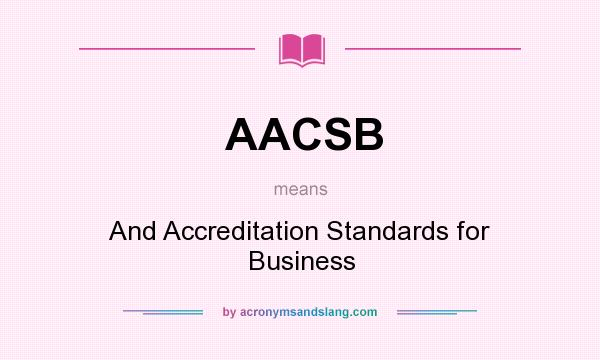 What does AACSB mean? It stands for And Accreditation Standards for Business