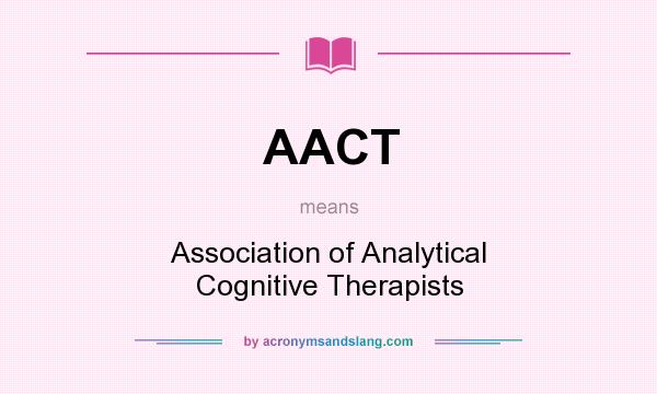 What does AACT mean? It stands for Association of Analytical Cognitive Therapists