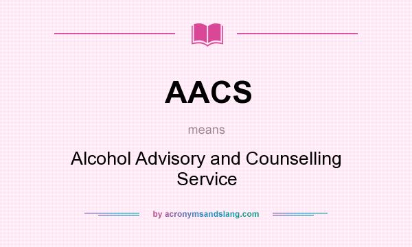What does AACS mean? It stands for Alcohol Advisory and Counselling Service