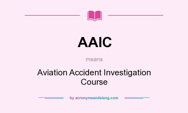 What does AAIC mean? It stands for Aviation Accident Investigation Course