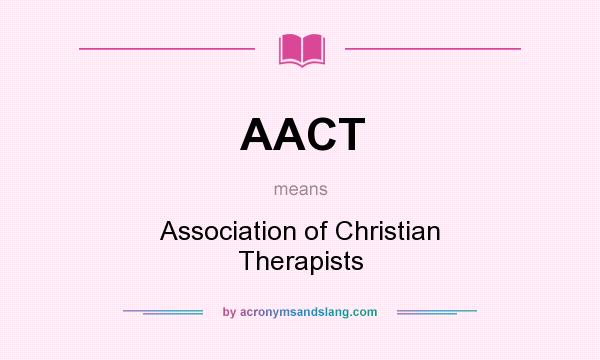 What does AACT mean? It stands for Association of Christian Therapists