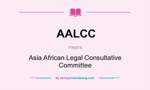 What does AALCC mean? It stands for Asia African Legal Consultative Committee