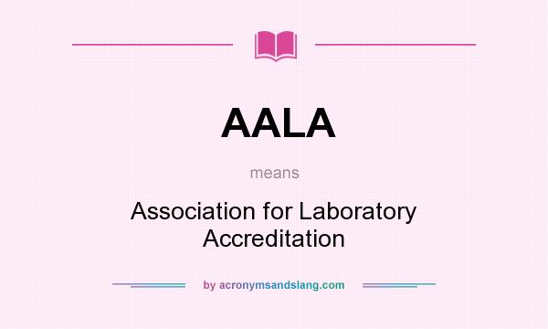 What does AALA mean? It stands for Association for Laboratory Accreditation