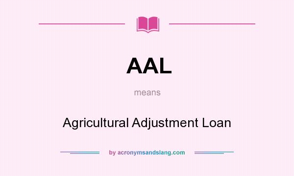 What does AAL mean? It stands for Agricultural Adjustment Loan