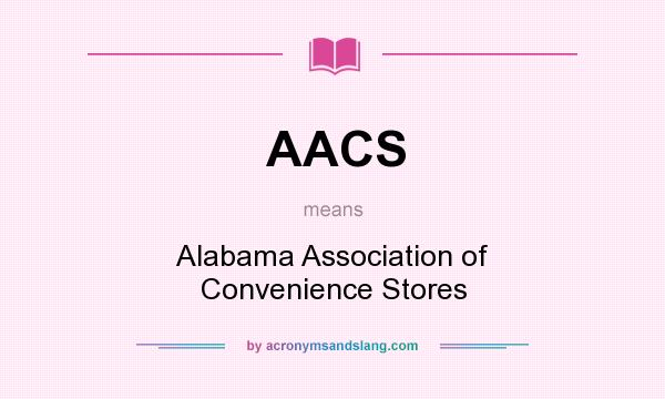 What does AACS mean? It stands for Alabama Association of Convenience Stores
