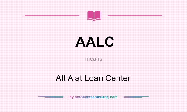 What does AALC mean? It stands for Alt A at Loan Center