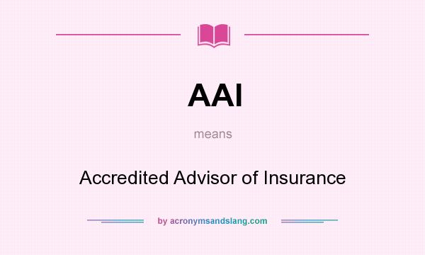 What does AAI mean? It stands for Accredited Advisor of Insurance