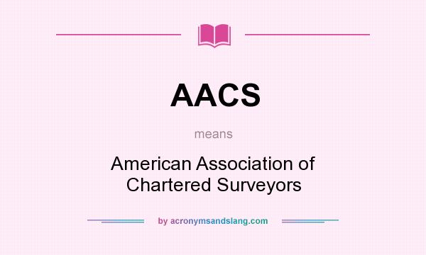What does AACS mean? It stands for American Association of Chartered Surveyors