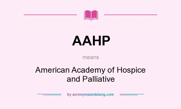 What does AAHP mean? It stands for American Academy of Hospice and Palliative