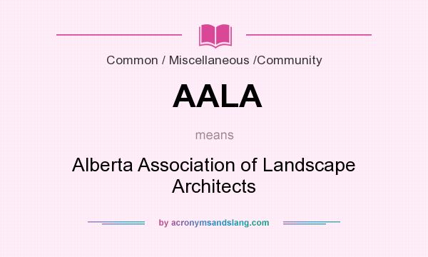 What does AALA mean? It stands for Alberta Association of Landscape Architects