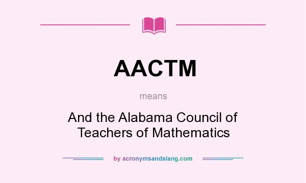 What does AACTM mean? It stands for And the Alabama Council of Teachers of Mathematics