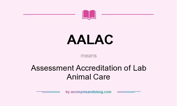 What does AALAC mean? It stands for Assessment Accreditation of Lab Animal Care