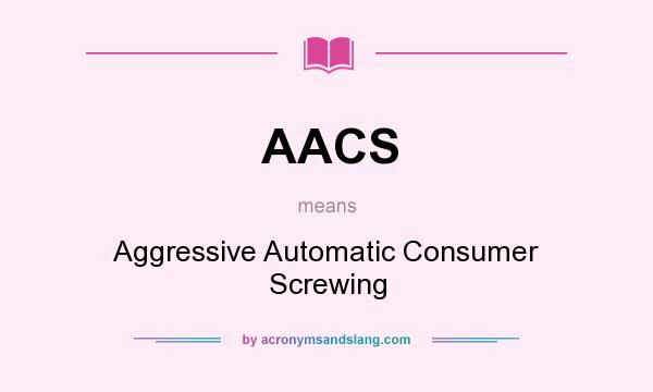 What does AACS mean? It stands for Aggressive Automatic Consumer Screwing