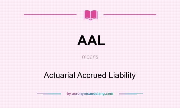 What does AAL mean? It stands for Actuarial Accrued Liability