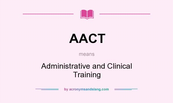 What does AACT mean? It stands for Administrative and Clinical Training