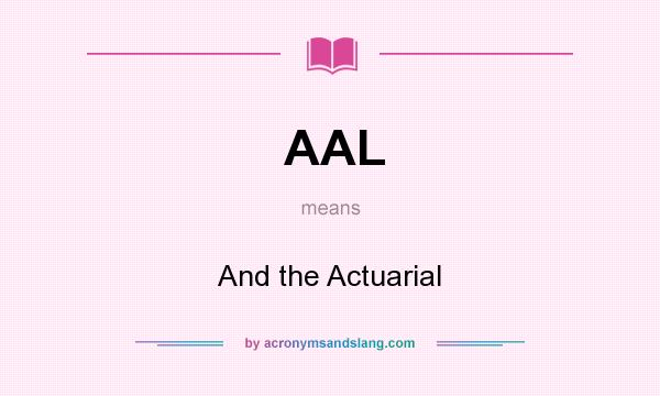 What does AAL mean? It stands for And the Actuarial