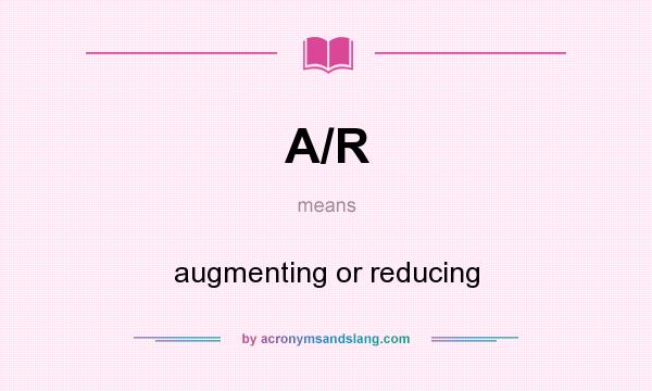 What does A/R mean? It stands for augmenting or reducing