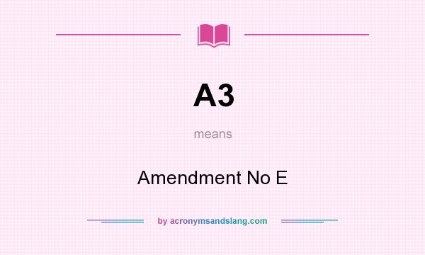 What does A3 mean? It stands for Amendment No E