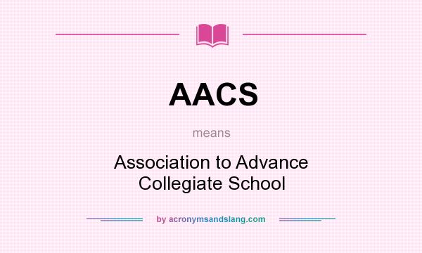 What does AACS mean? It stands for Association to Advance Collegiate School