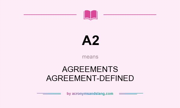 What does A2 mean? It stands for AGREEMENTS AGREEMENT-DEFINED