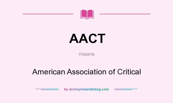 What does AACT mean? It stands for American Association of Critical