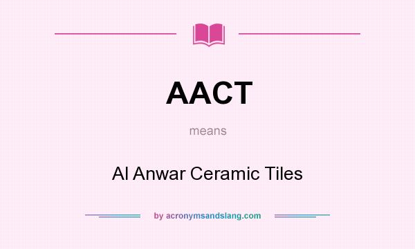 What does AACT mean? It stands for Al Anwar Ceramic Tiles