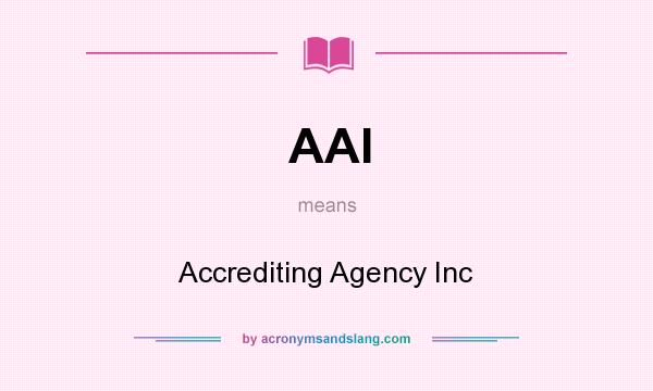 What does AAI mean? It stands for Accrediting Agency Inc