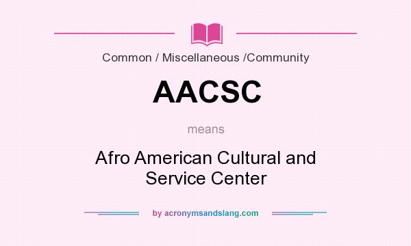 What does AACSC mean? It stands for Afro American Cultural and Service Center